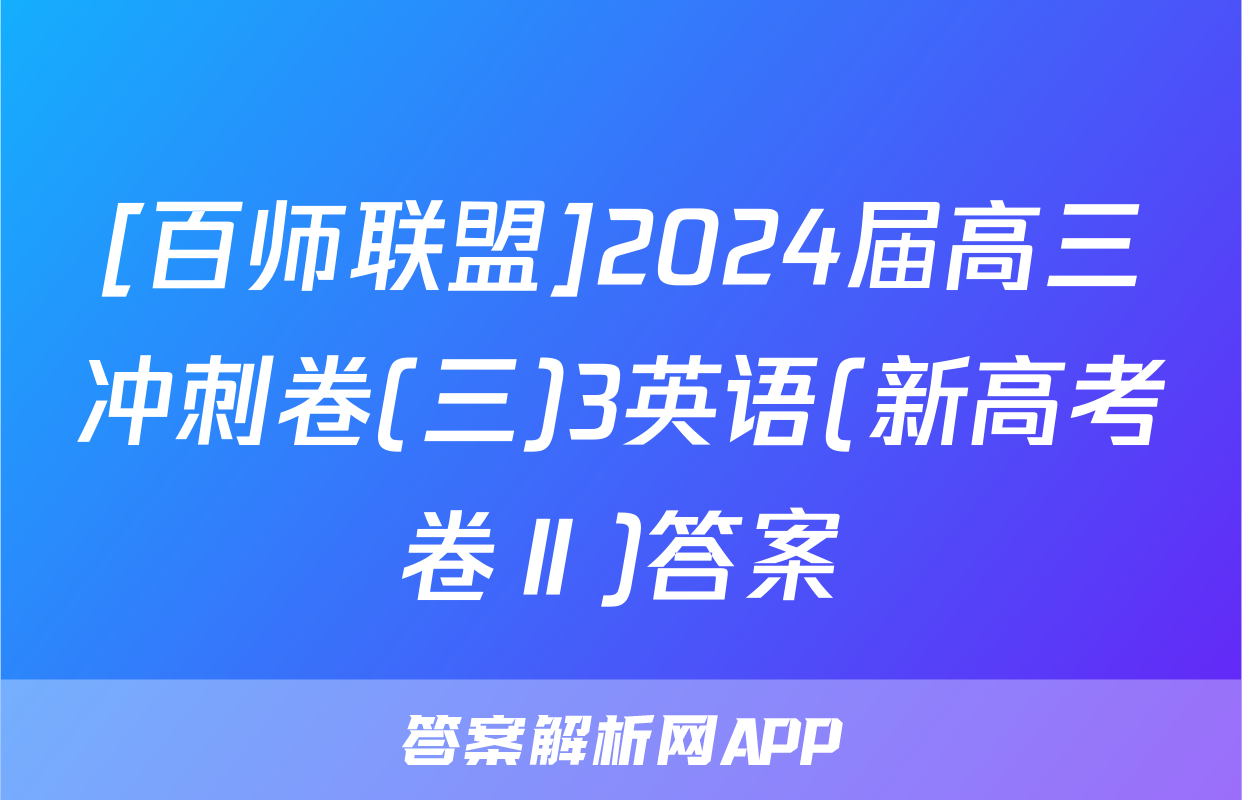 [百师联盟]2024届高三冲刺卷(三)3英语(新高考卷Ⅱ)答案