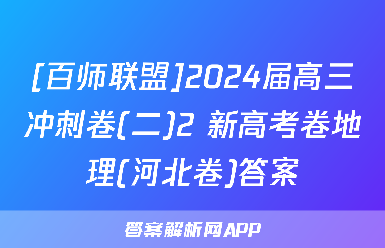[百师联盟]2024届高三冲刺卷(二)2 新高考卷地理(河北卷)答案