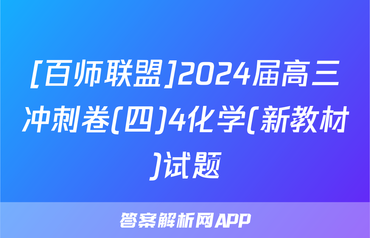 [百师联盟]2024届高三冲刺卷(四)4化学(新教材)试题