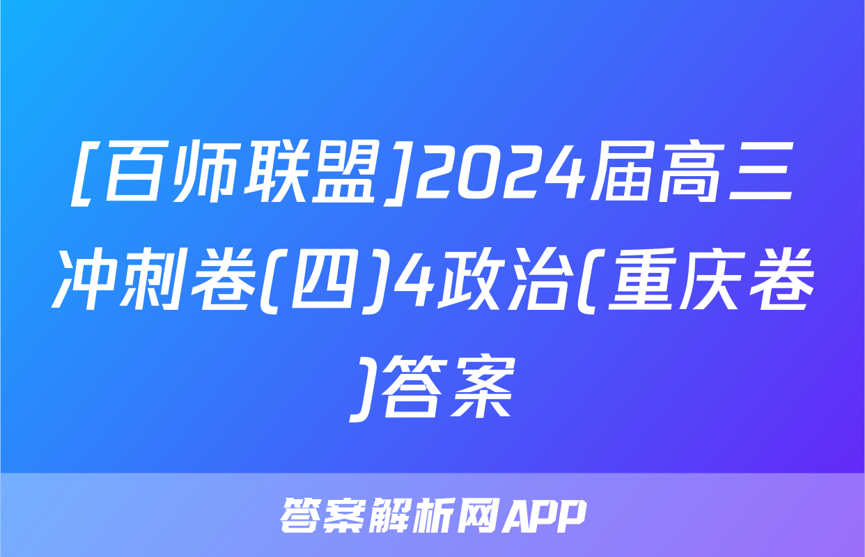 [百师联盟]2024届高三冲刺卷(四)4政治(重庆卷)答案