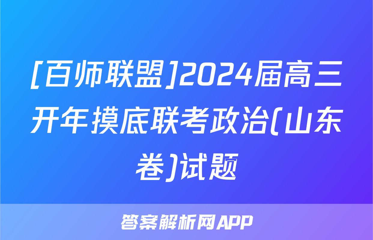 [百师联盟]2024届高三开年摸底联考政治(山东卷)试题