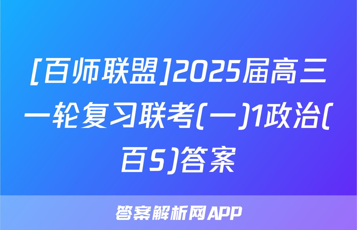 [百师联盟]2025届高三一轮复习联考(一)1政治(百S)答案