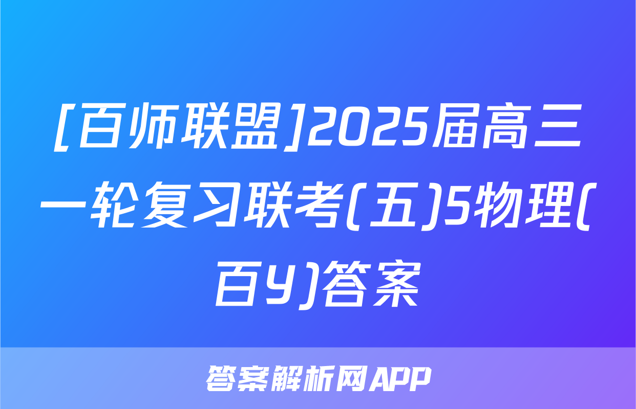 [百师联盟]2025届高三一轮复习联考(五)5物理(百Y)答案
