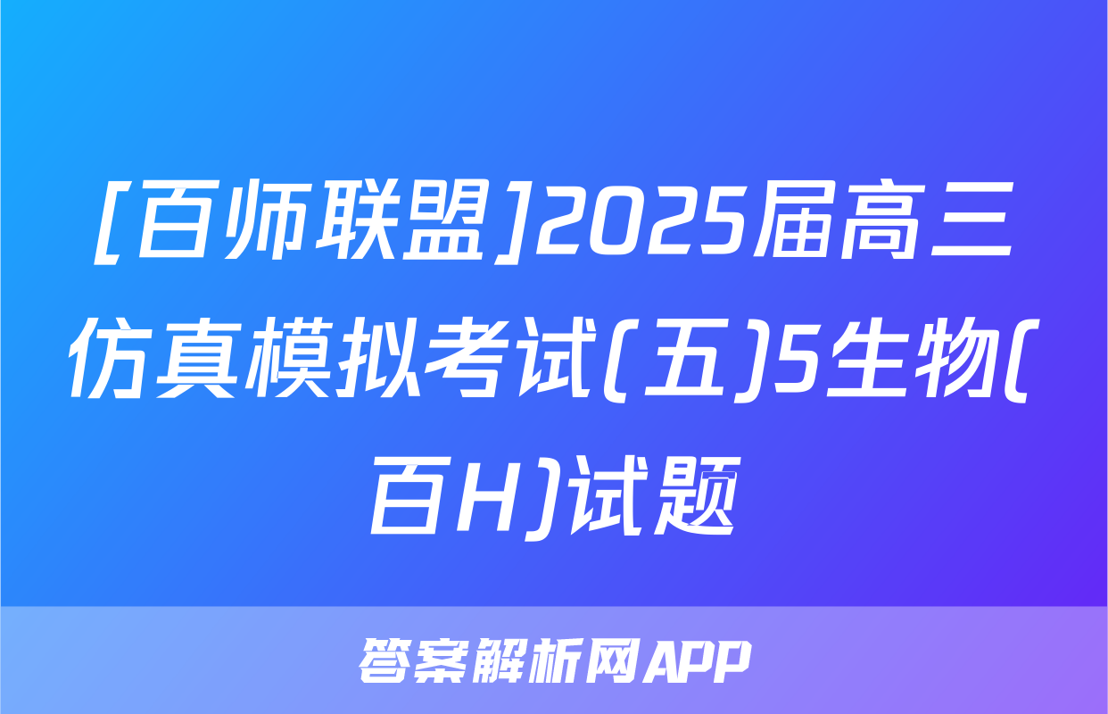 [百师联盟]2025届高三仿真模拟考试(五)5生物(百H)试题