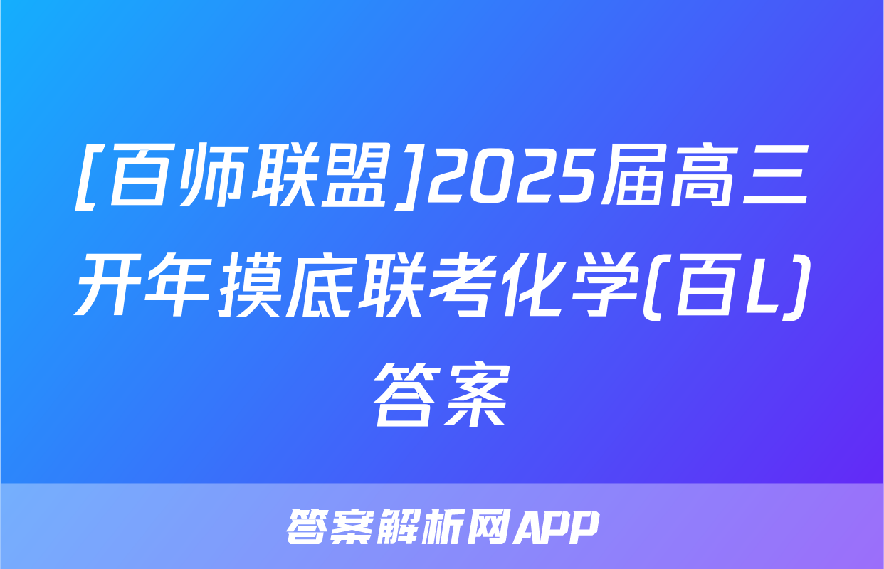 [百师联盟]2025届高三开年摸底联考化学(百L)答案