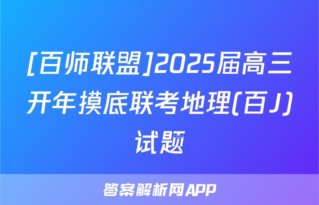 [百师联盟]2025届高三开年摸底联考地理(百J)试题