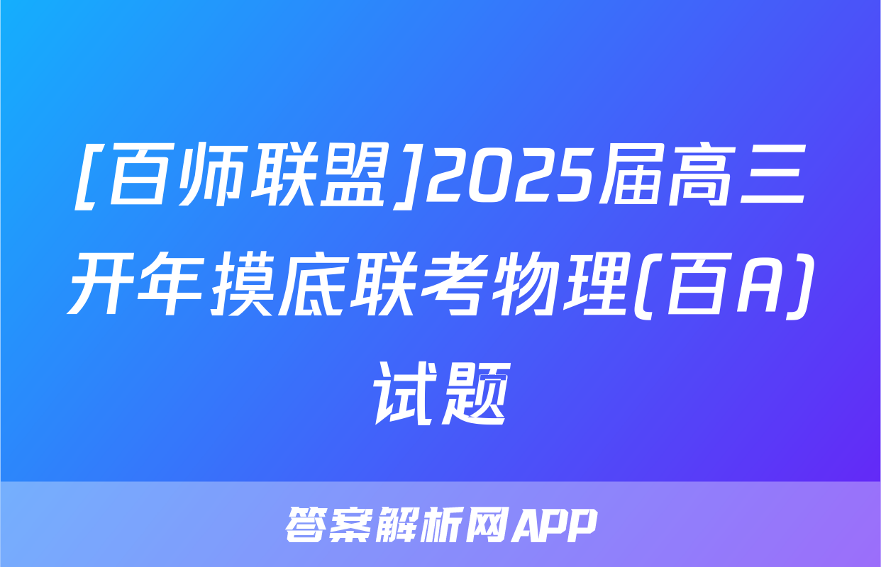 [百师联盟]2025届高三开年摸底联考物理(百A)试题