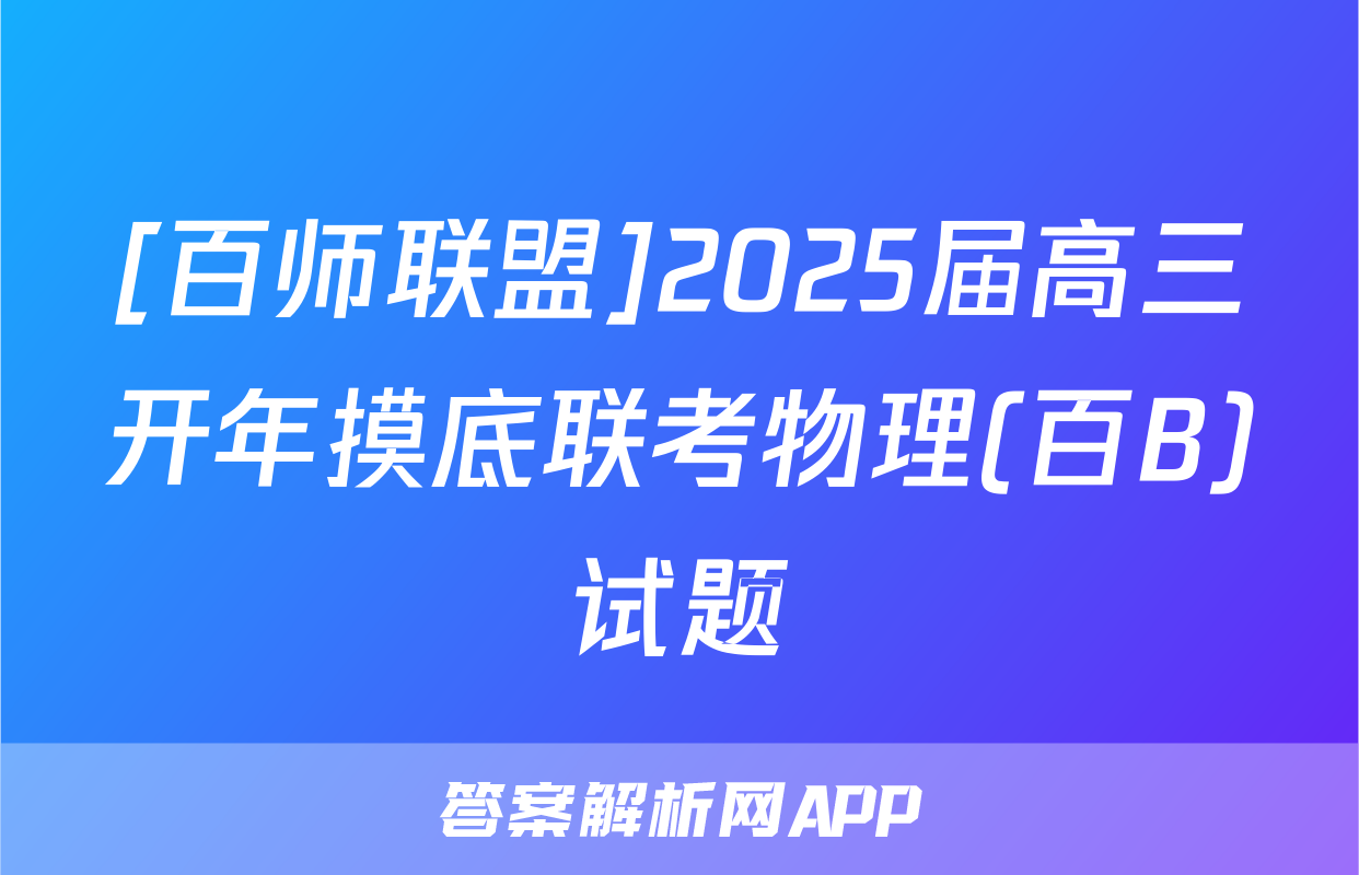 [百师联盟]2025届高三开年摸底联考物理(百B)试题