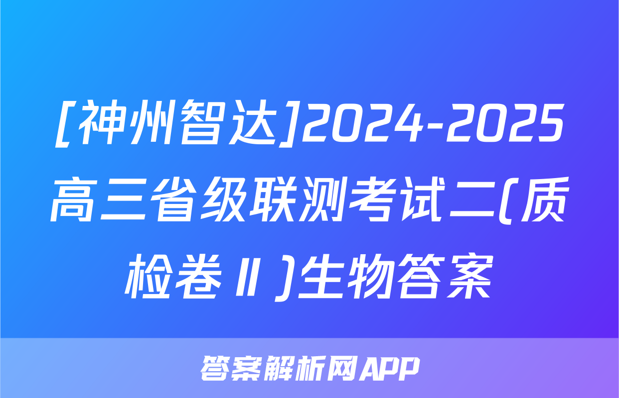 [神州智达]2024-2025高三省级联测考试二(质检卷Ⅱ)生物答案