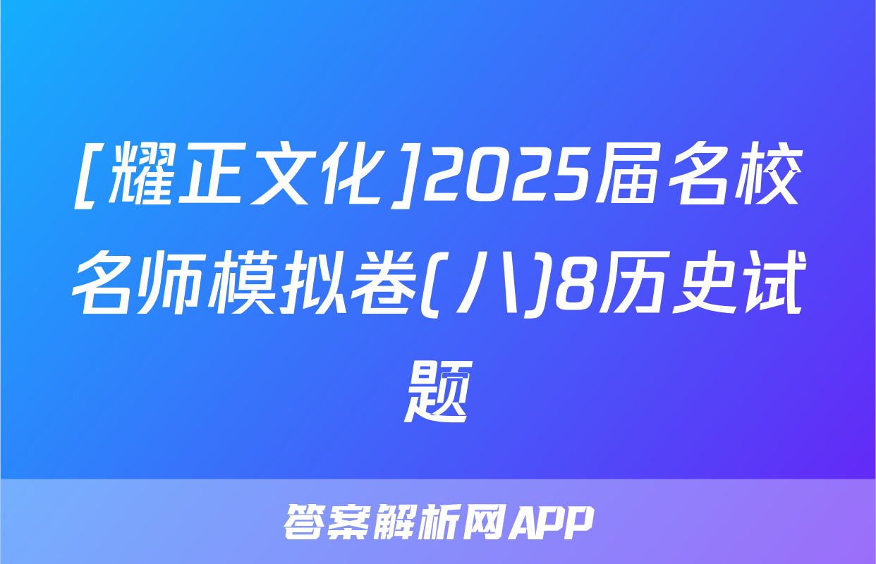 [耀正文化]2025届名校名师模拟卷(八)8历史试题