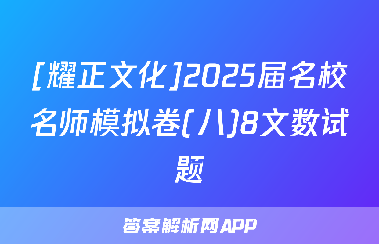 [耀正文化]2025届名校名师模拟卷(八)8文数试题