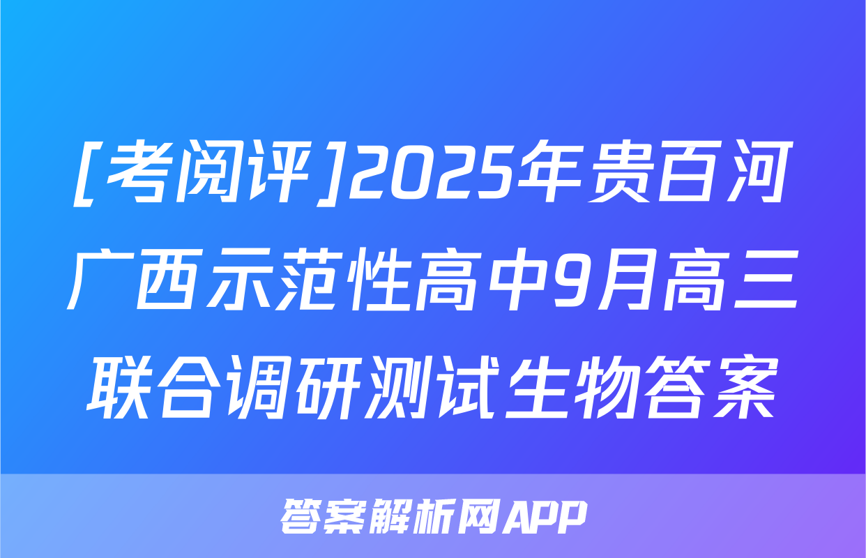 [考阅评]2025年贵百河广西示范性高中9月高三联合调研测试生物答案