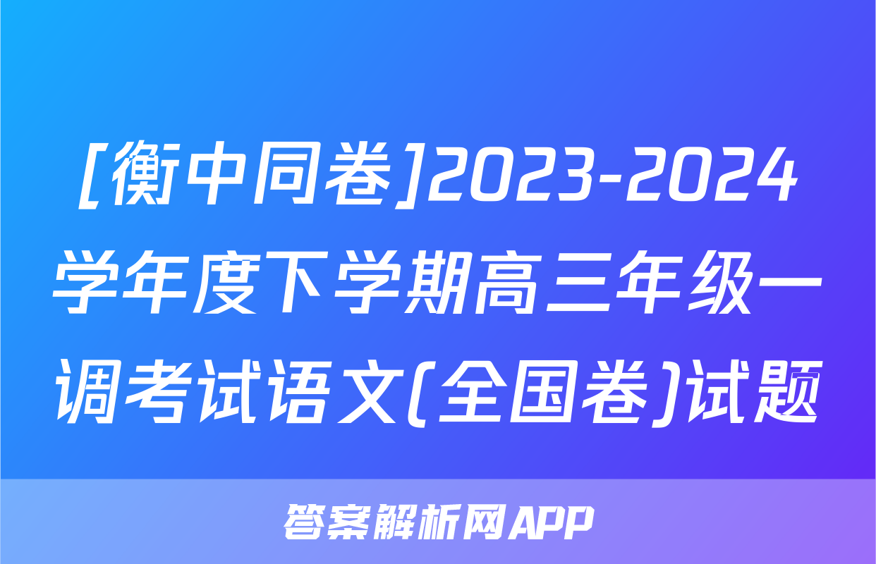 [衡中同卷]2023-2024学年度下学期高三年级一调考试语文(全国卷)试题