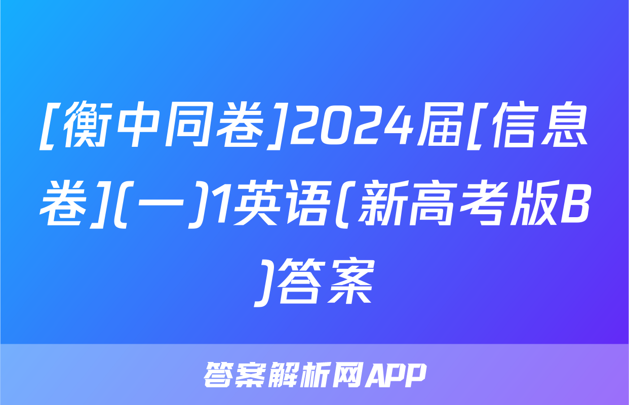 [衡中同卷]2024届[信息卷](一)1英语(新高考版B)答案