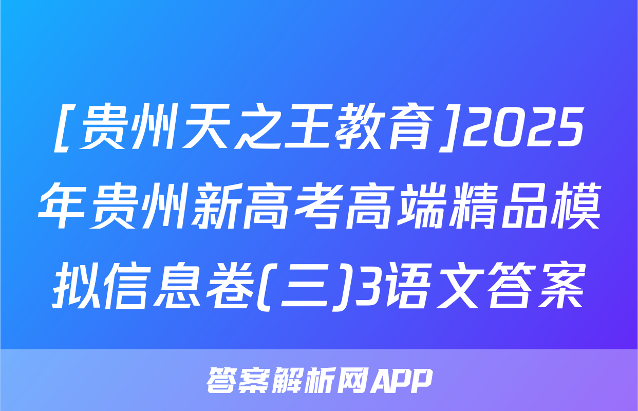 [贵州天之王教育]2025年贵州新高考高端精品模拟信息卷(三)3语文答案