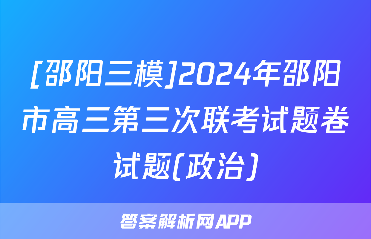 [邵阳三模]2024年邵阳市高三第三次联考试题卷试题(政治)