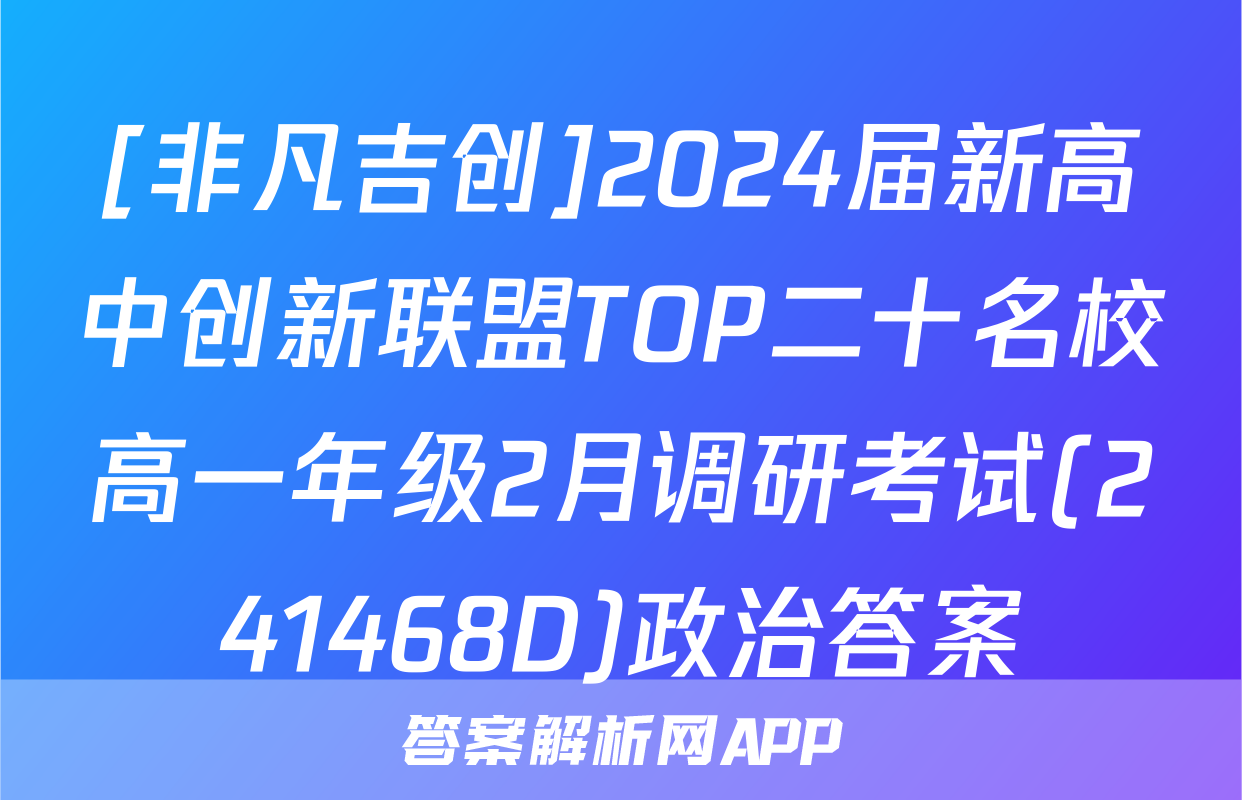 [非凡吉创]2024届新高中创新联盟TOP二十名校高一年级2月调研考试(241468D)政治答案