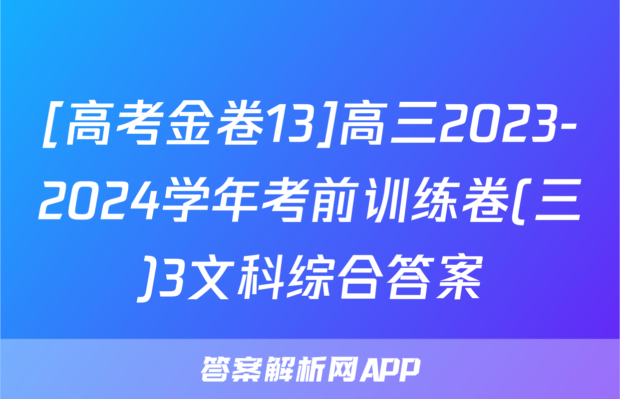[高考金卷13]高三2023-2024学年考前训练卷(三)3文科综合答案