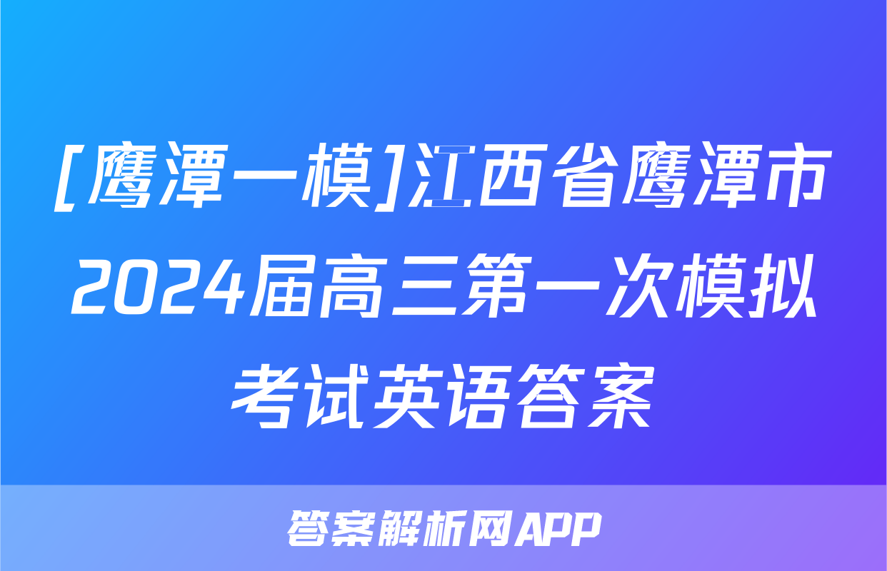 [鹰潭一模]江西省鹰潭市2024届高三第一次模拟考试英语答案