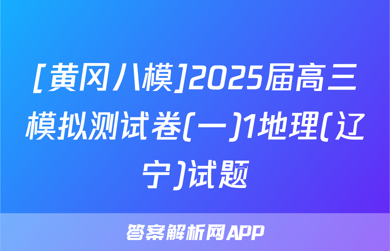[黄冈八模]2025届高三模拟测试卷(一)1地理(辽宁)试题