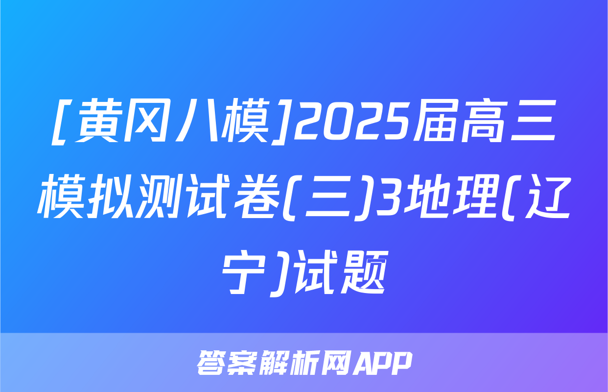 [黄冈八模]2025届高三模拟测试卷(三)3地理(辽宁)试题