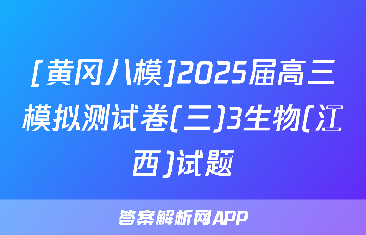 [黄冈八模]2025届高三模拟测试卷(三)3生物(江西)试题