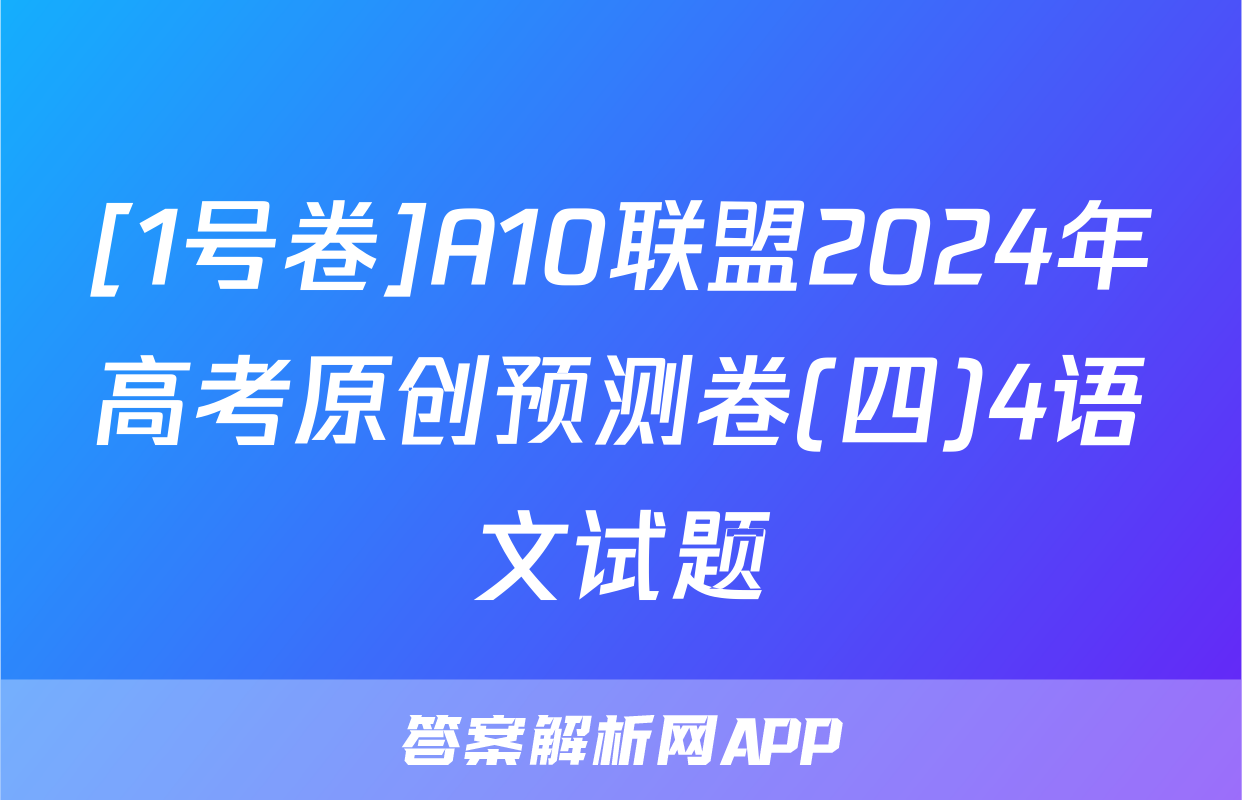 [1号卷]A10联盟2024年高考原创预测卷(四)4语文试题