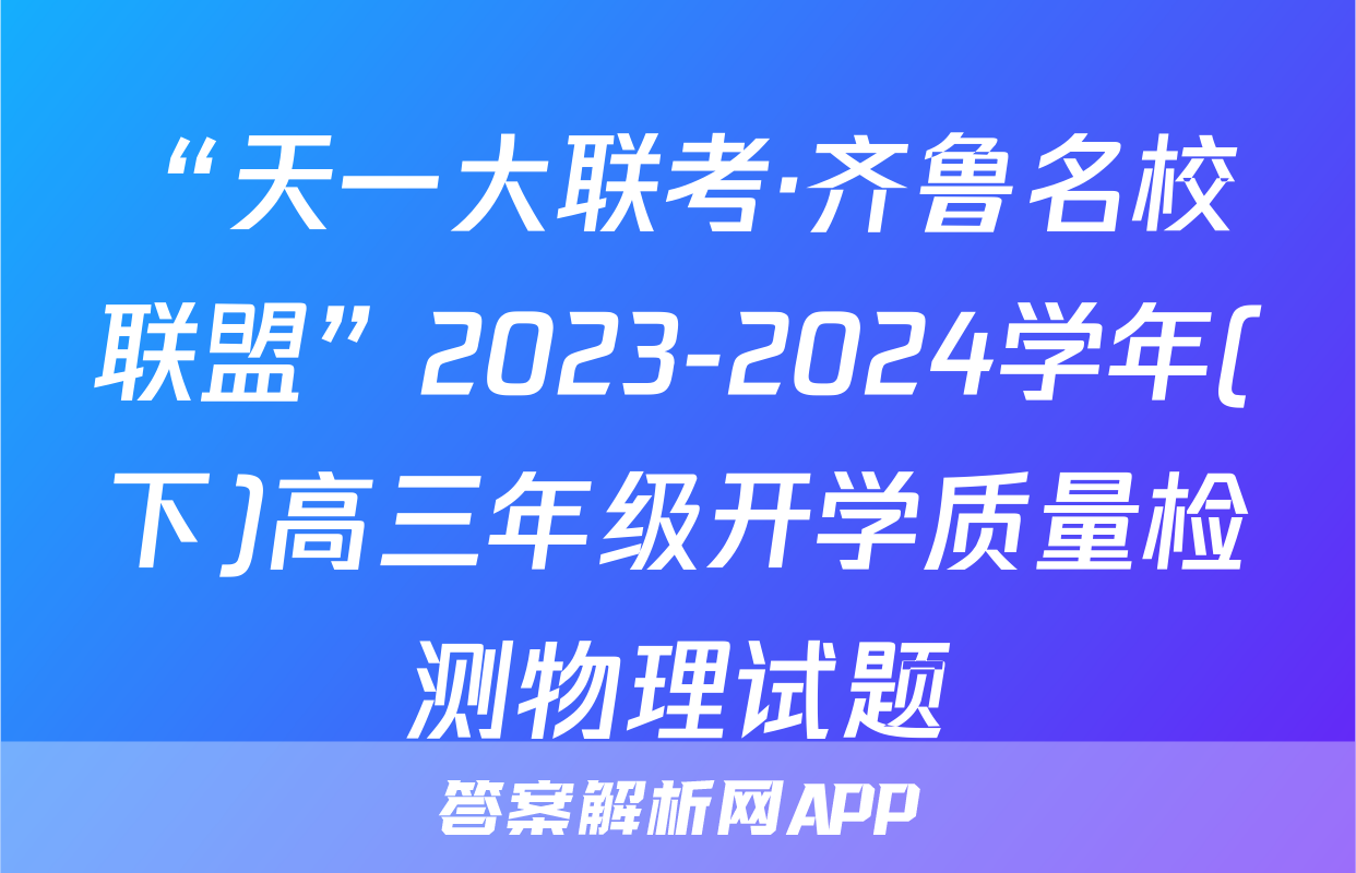“天一大联考·齐鲁名校联盟”2023-2024学年(下)高三年级开学质量检测物理试题