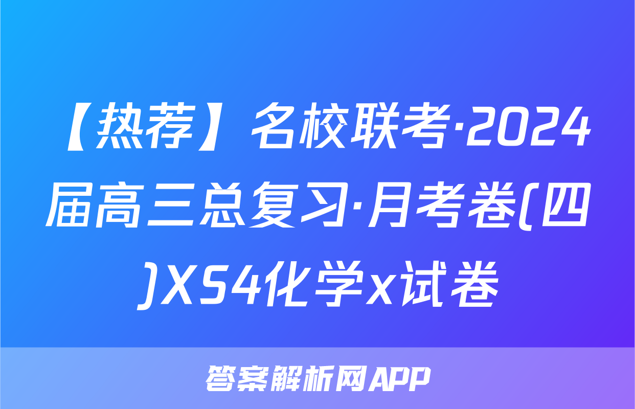 【热荐】名校联考·2024届高三总复习·月考卷(四)XS4化学x试卷