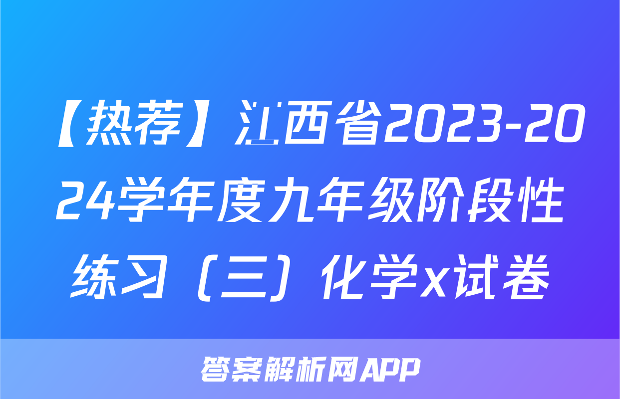 【热荐】江西省2023-2024学年度九年级阶段性练习（三）化学x试卷