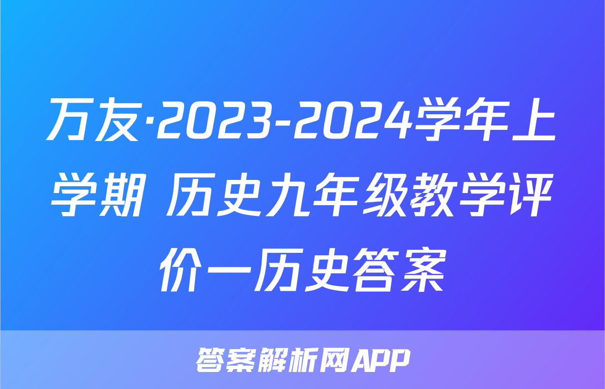 万友·2023-2024学年上学期 历史九年级教学评价一历史答案