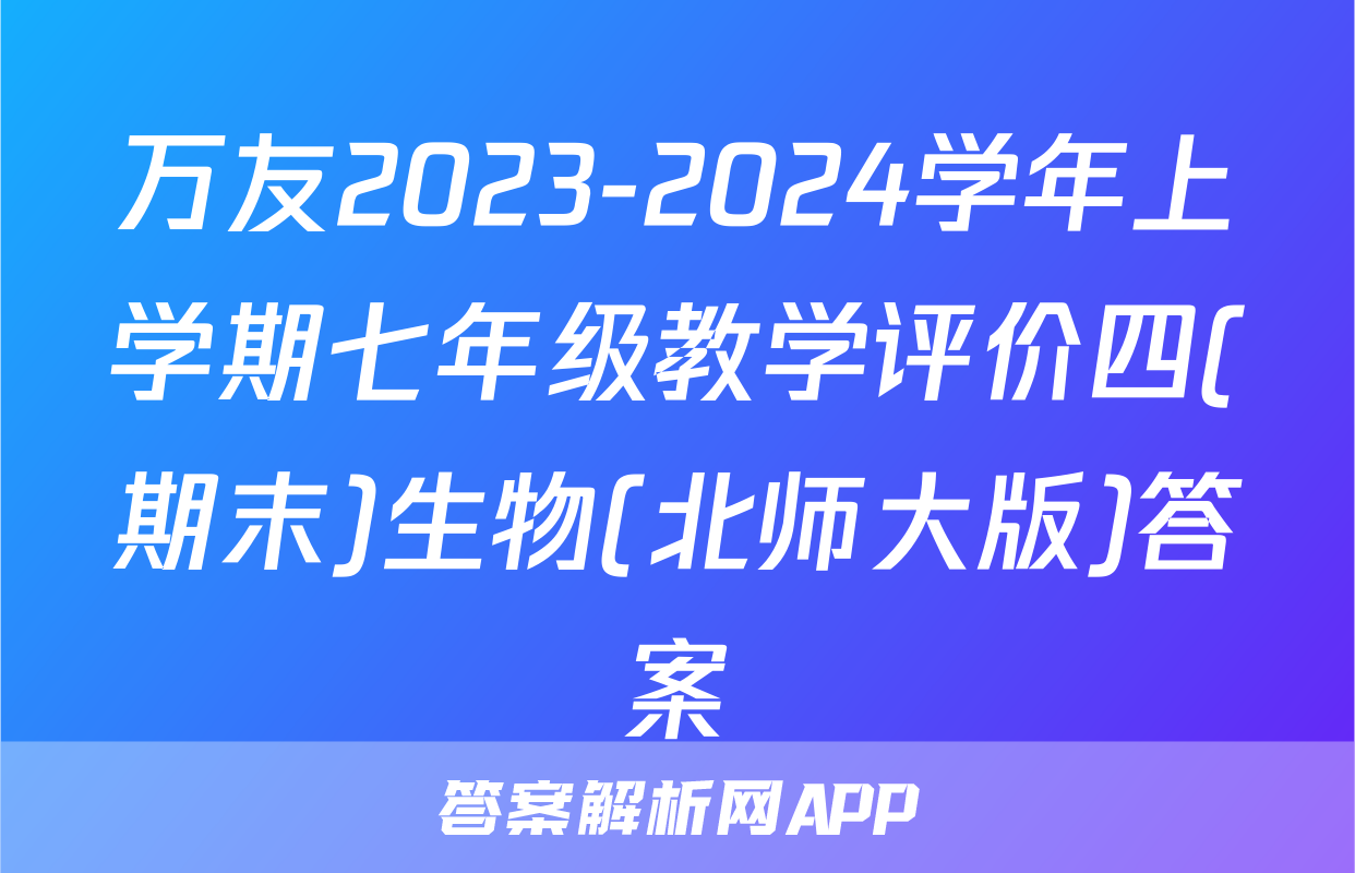 万友2023-2024学年上学期七年级教学评价四(期末)生物(北师大版)答案