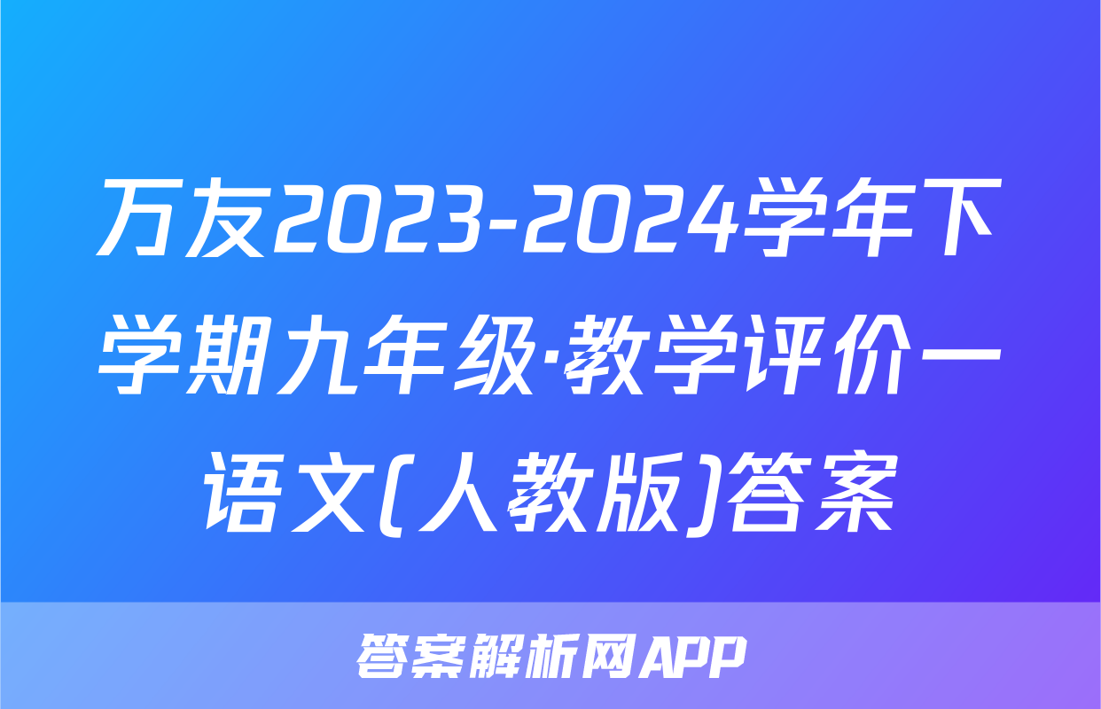 万友2023-2024学年下学期九年级·教学评价一语文(人教版)答案