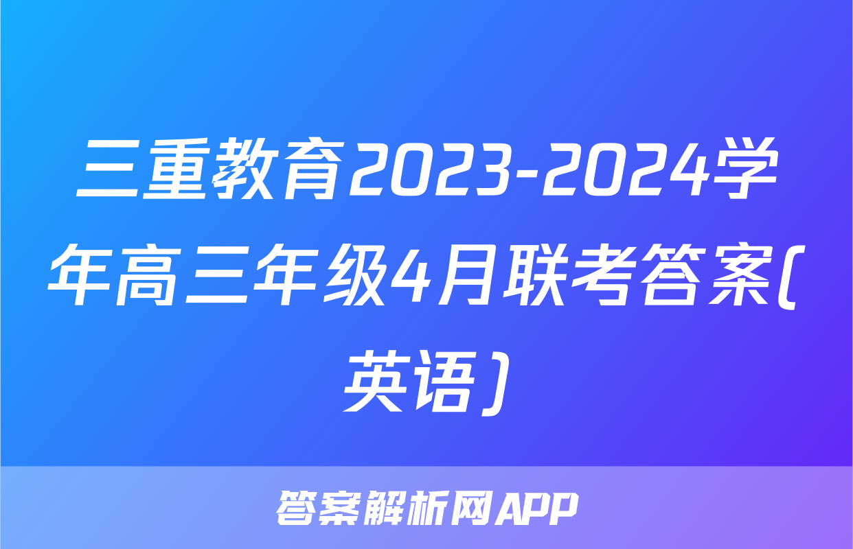 三重教育2023-2024学年高三年级4月联考答案(英语)