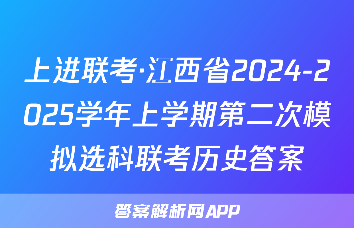 上进联考·江西省2024-2025学年上学期第二次模拟选科联考历史答案