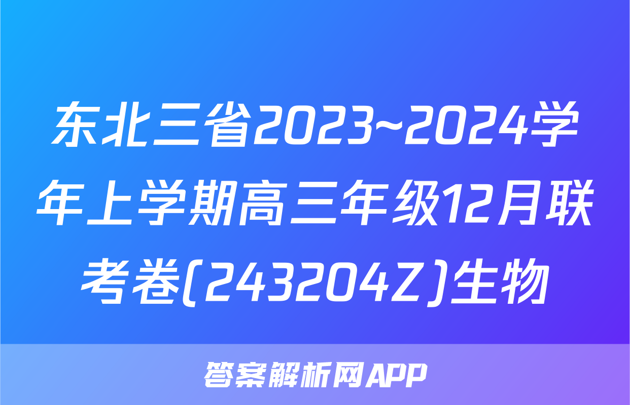 东北三省2023~2024学年上学期高三年级12月联考卷(243204Z)生物