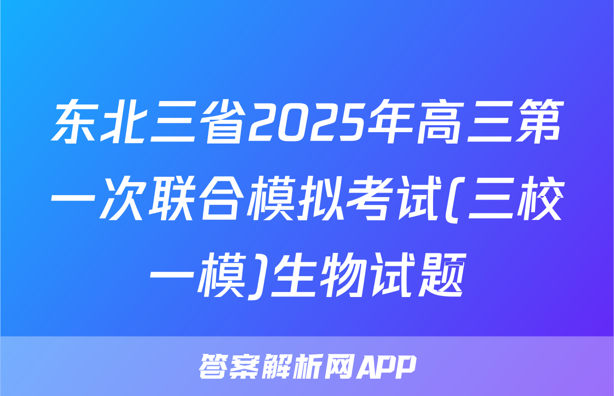 东北三省2025年高三第一次联合模拟考试(三校一模)生物试题