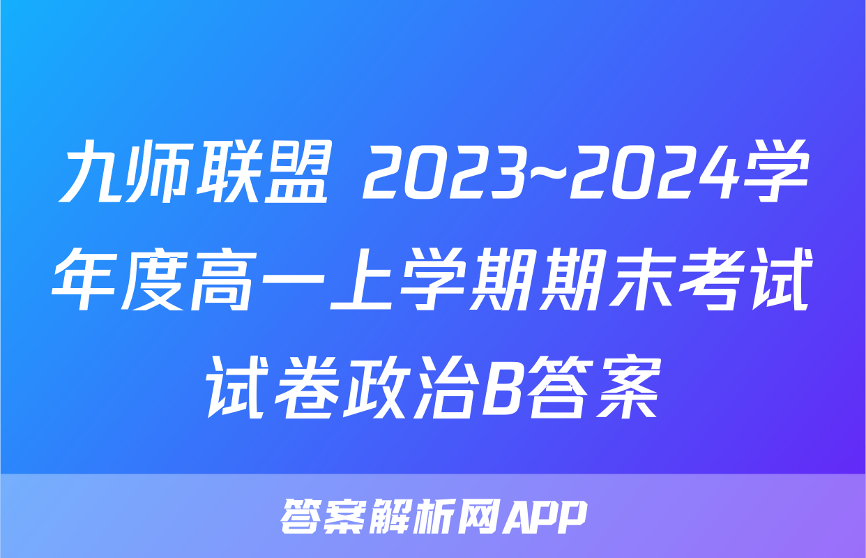 九师联盟 2023~2024学年度高一上学期期末考试试卷政治B答案