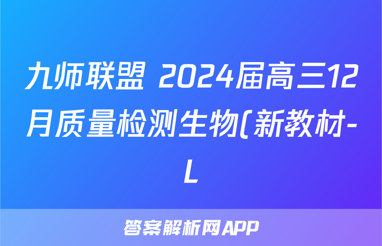 九师联盟 2024届高三12月质量检测生物(新教材-L)试题