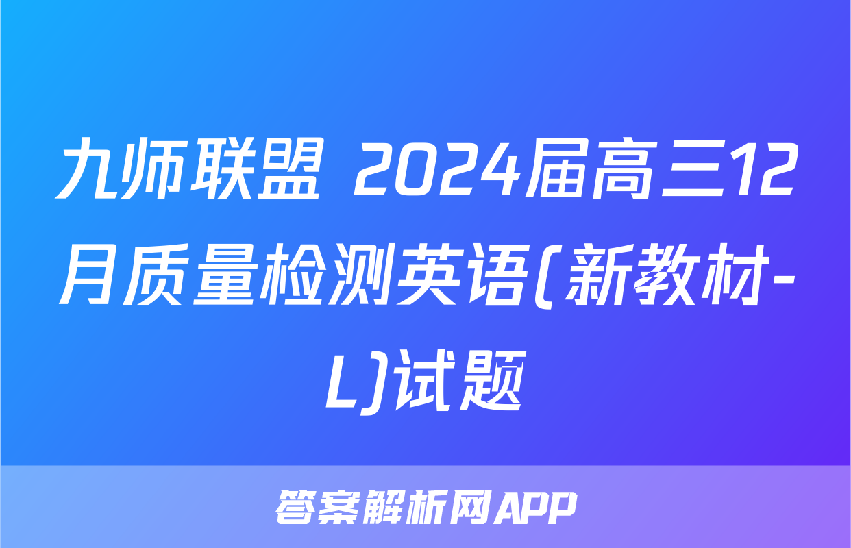 九师联盟 2024届高三12月质量检测英语(新教材-L)试题