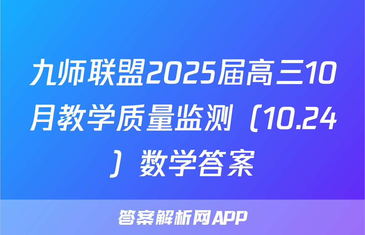 九师联盟2025届高三10月教学质量监测（10.24）数学答案