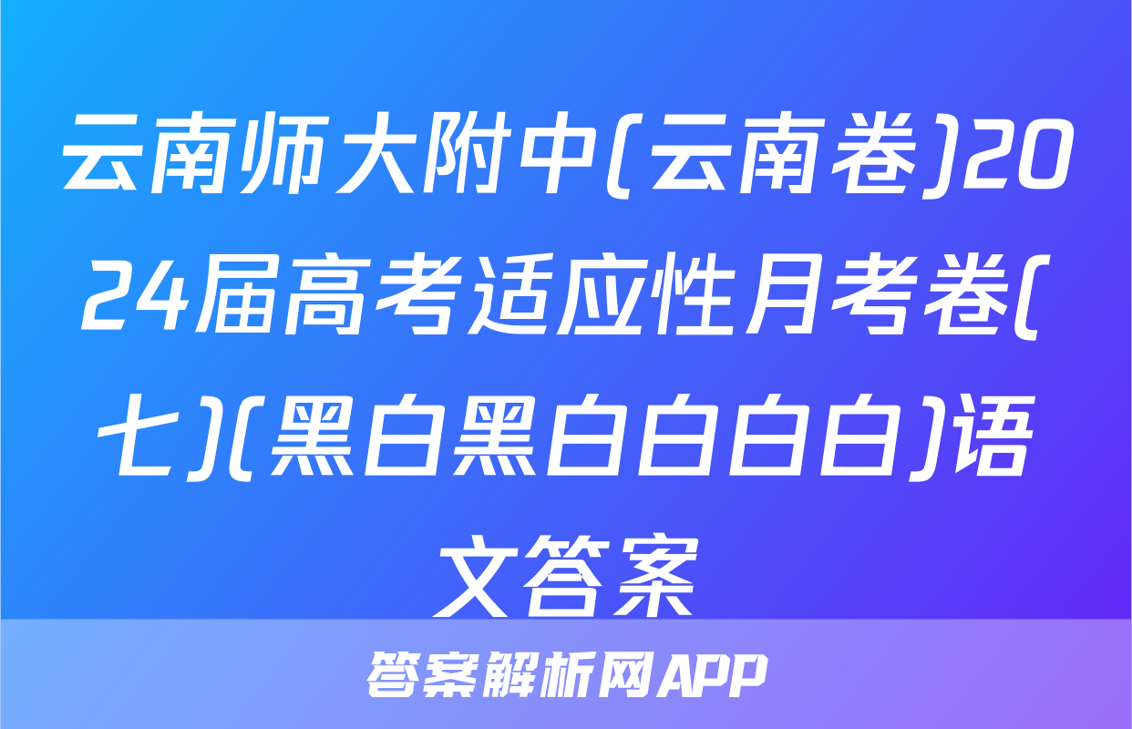 云南师大附中(云南卷)2024届高考适应性月考卷(七)(黑白黑白白白白)语文答案