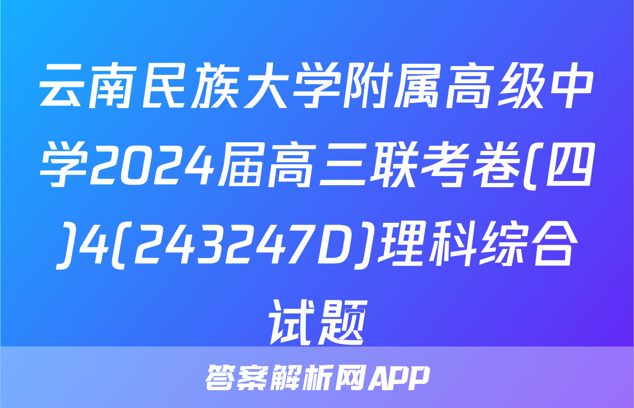 云南民族大学附属高级中学2024届高三联考卷(四)4(243247D)理科综合试题