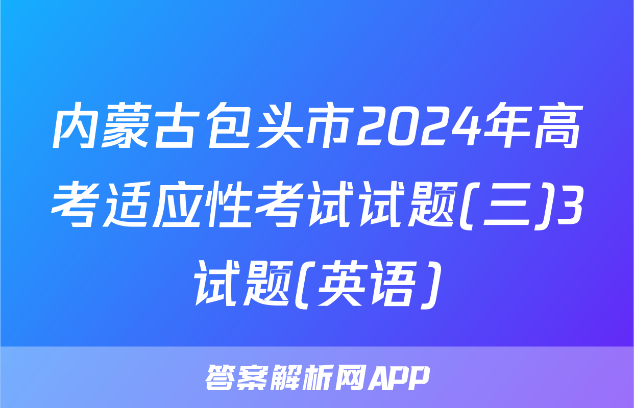 内蒙古包头市2024年高考适应性考试试题(三)3试题(英语)
