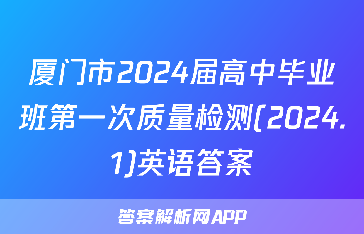 厦门市2024届高中毕业班第一次质量检测(2024.1)英语答案