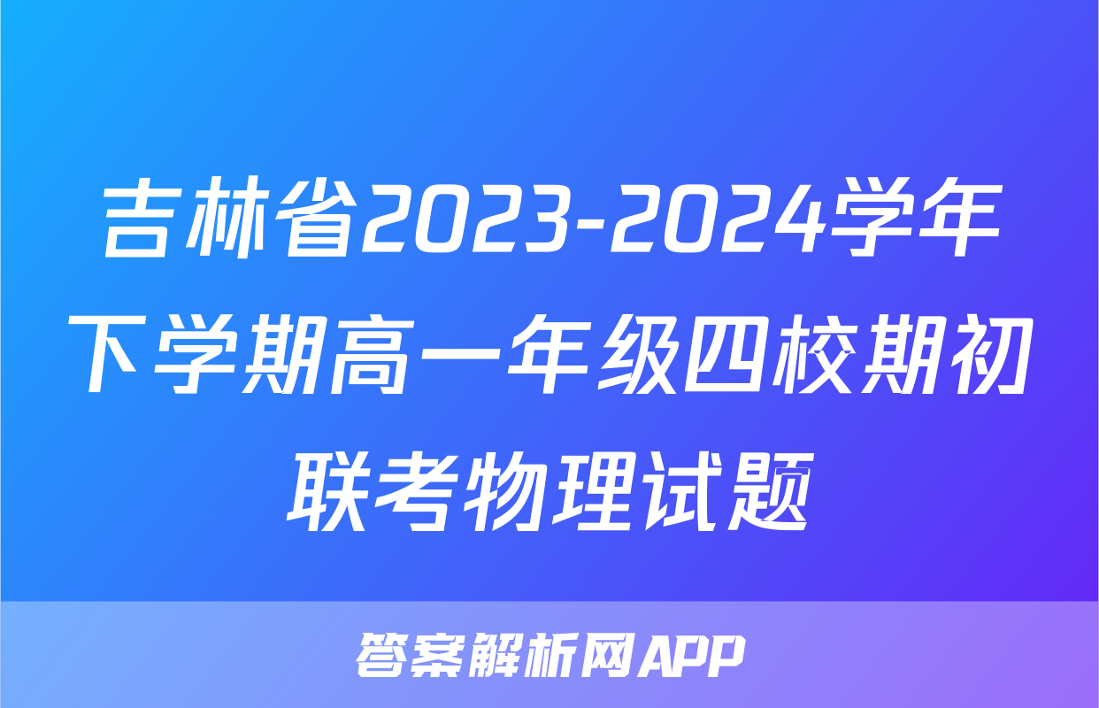 吉林省2023-2024学年下学期高一年级四校期初联考物理试题