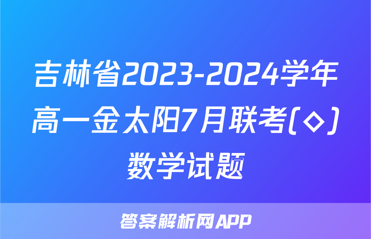 吉林省2023-2024学年高一金太阳7月联考(◇)数学试题