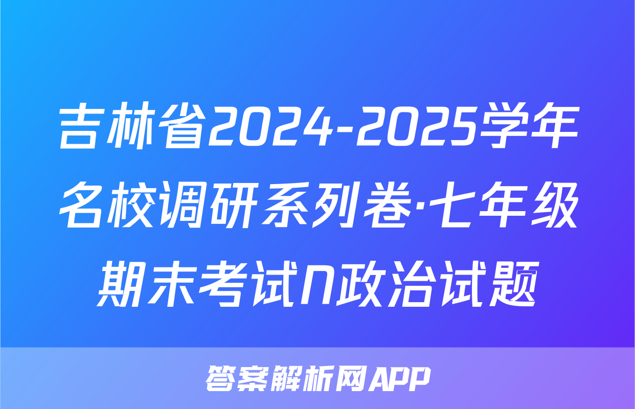 吉林省2024-2025学年名校调研系列卷·七年级期末考试N政治试题