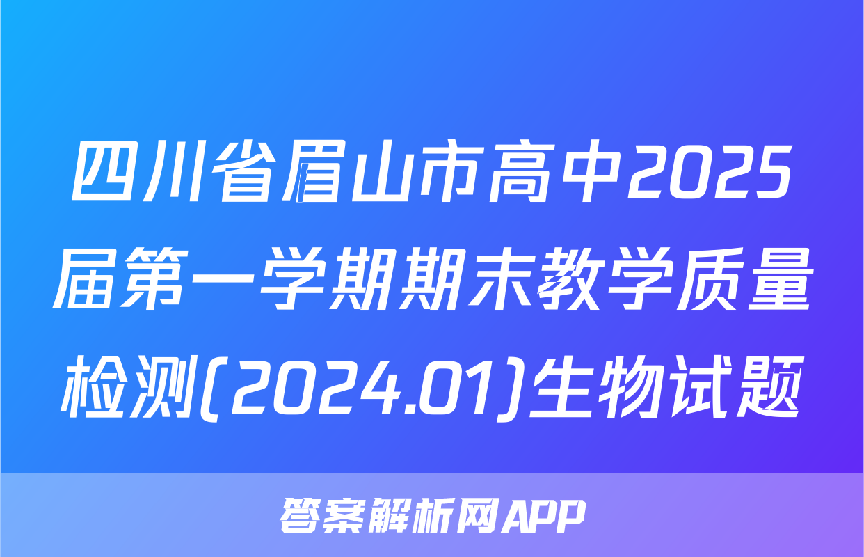 四川省眉山市高中2025届第一学期期末教学质量检测(2024.01)生物试题