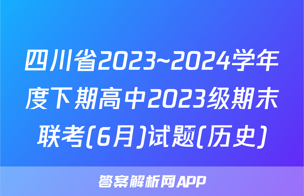 四川省2023~2024学年度下期高中2023级期末联考(6月)试题(历史)